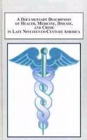 A Documentary Description of Health, Medicine, Disease, and Crime in Late Nineteenth-century America