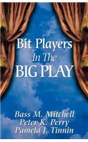 Bit Players in the Big Play