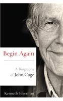 Begin Again: A Biography of John Cage