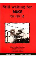 Still Waiting for Nike to Do It: Nike's Labor Practices in the Three Years Since CEO Phil Knight's Speech to the National Press Club