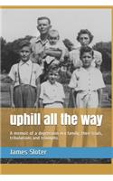 uphill all the way: A memoir of a depression era family, their trials, tribulations and triumphs.