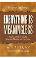 Everything Is Meaningless: Simple Steps to Create Purpose, Meaning and Happiness