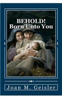 BEHOLD! Born Unto You