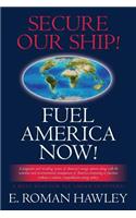 Secure Our Ship! Fuel America Now!