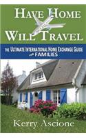 Have Home Will Travel: The Ultimate International Home Exchange Guide for Families