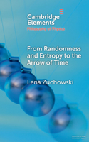 From Randomness and Entropy to the Arrow of Time: (Elements in the Philosophy of Physics)