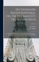 Dictionnaire hagiographique, ou, Vie des saints et des bienheureux; avec un supplément pour les saints personnages de l'Ancien et du Nouveau Testament et des divers âges de l'Eglise; Volume 1