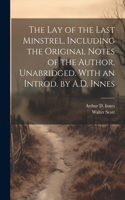 lay of the Last Minstrel, Including the Original Notes of the Author, Unabridged. With an Introd. by A.D. Innes