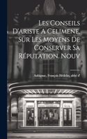 Les Conseils D'ariste A Celimene, Sur Les Moyens De Conserver Sa Réputation. Nouv
