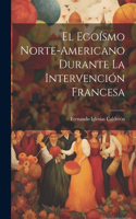 Egoísmo Norte-Americano Durante La Intervención Francesa