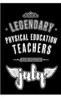Legendary Physical Education Teachers are born in July: Blank Lined PE Teacher Journal Notebooks Diary as Appreciation, Birthday, Welcome, Farewell, Thank You, Christmas, Graduation gifts. ( Alternative t