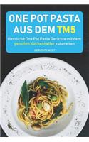 One Pot Pasta aus dem Tm5: Herrliche One Pot Pasta Gerichte mit dem genialen Küchenhelfer zubereiten