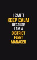 I Can't Keep Calm Because I Am A District Fleet Manager