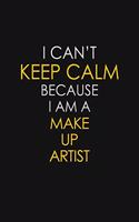 I Can't Keep Calm Because I Am A Make Up Artist