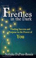 Fireflies in the Dark: Finding Success and Purpose in the Power of You