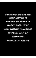 Standard Booklets Very Little Is Needed to Make A Happy Life It Is All Within Yourself in Your Way Of Thinking Marcus Aurelius