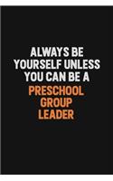 Always Be Yourself Unless You Can Be A Preschool Group Leader