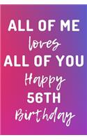 All Of Me Loves All Of You Happy 56th Birthday: 56th Birthday Gift / Journal / Notebook / Diary / Unique Greeting Cards Alternative