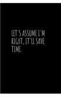 Let's assume I'm Right, It'll Save Time.