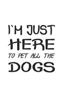 I´m just here to pet all the dogs: Tagebuch, Notizbuch, Notizheft - Geschenk-Idee für Hunde-Halter - Blanko - A5 - 120 Seiten