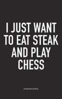 I Just Want to Eat Steak and Play Chess: A 6x9 Inch Matte Softcover Notebook Diary with 120 Blank Lined Pages and a Funny Sports and Strategy Board Gaming Cover Slogan