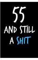 55 and Still a Shit: Rude Gag Funny Birthday Notebook - Cheeky Naughty Gag Joke Journal for Him/Friend/Dad/Husband/Brother/Son - Sarcastic Dirty Banter Occasion Blank Bo