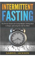 Intermittent Fasting: The Proven System for Losing Weight, Getting Back in Shape, and Living the Life You Want