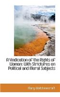 A Vindication of the Rights of Woman: With Strictures on Political and Moral Subjects