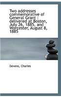 Two Addresses Commemorative of General Grant: Delivered at Boston, July 26, 1885, and Worcester, Au
