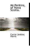 MR.Perkins, of Nova Scotia.