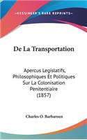 De La Transportation: Apercus Legislatifs, Philosophiques Et Politiques Sur La Colonisation Penitentiaire (1857)