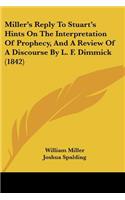 Miller's Reply To Stuart's Hints On The Interpretation Of Prophecy, And A Review Of A Discourse By L. F. Dimmick (1842)