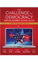 The Challenge of Democracy: American Government in Global Politics: The Essentials: American Government in Global Politics: The Essentials