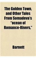 The Golden Town, and Other Tales from Somadeva's Ocean of Romance-Rivers,