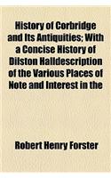 History of Corbridge and Its Antiquities; With a Concise History of Dilston Halldescription of the Various Places of Note and Interest in the