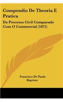 Compendio De Theoria E Pratica: Do Processo Civil Comparado Com O Commercial (1872)(Spanish)
