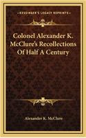 Colonel Alexander K. McClure's Recollections Of Half A Century: (English)