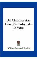 Old Christmas And Other Kentucky Tales In Verse