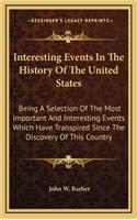 Interesting Events In The History Of The United States: Being A Selection Of The Most Important And Interesting Events Which Have Transpired Since The Discovery Of This Country