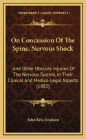 On Concussion of the Spine, Nervous Shock: And Other Obscure Injuries of the Nervous System, in Their Clinical and Medico-Legal Aspects (1882)