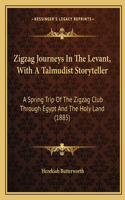 Zigzag Journeys In The Levant, With A Talmudist Storyteller: A Spring Trip Of The Zigzag Club Through Egypt And The Holy Land (1885)(English)