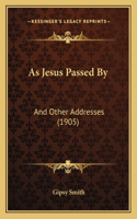 As Jesus Passed By: And Other Addresses (1905)(English)