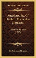 Anecdotes, Etc. Of Elizabeth Viscountess Mordaunt: Commencing 1656 (1810)(English)