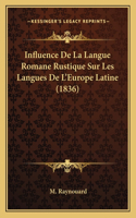 Influence De La Langue Romane Rustique Sur Les Langues De L'Europe Latine (1836): (French)