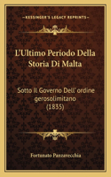 L'Ultimo Periodo Della Storia Di Malta: Sotto Il Governo Dell' ordine gerosolimitano (1835)