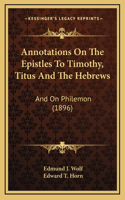 Annotations On The Epistles To Timothy, Titus And The Hebrews