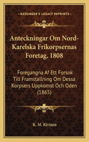 Anteckningar Om Nord-Karelska Frikorpsernas Foretag, 1808: Foregangna Af Ett Forsok Till Framstallning Om Dessa Korpsers Uppkomst Och Oden (1865)