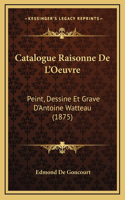 Catalogue Raisonne De L'Oeuvre: Peint, Dessine Et Grave D'Antoine Watteau (1875)