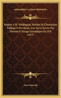 Rapport A M. Waddington, Ministre De L'Instruction Publique Et Des Beaux-Arts, Sur Le Service Des Missions Et Voyages Scientifiques En 1876 (1877)