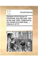 Debates of the House of Commons, from the Year 1667 to the Year 1694. Collected by the Honble Anchitell Grey, ... Volume 4 of 13